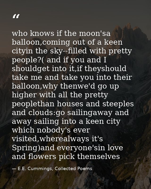 who knows if the moon'sa balloon,coming out of a keen cityin the sky--filled with pretty people?( and if you and I shoul — E.E. Cummings, Collected Poems