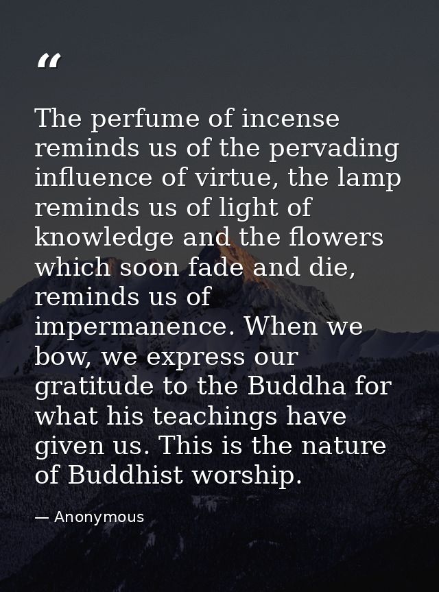 The perfume of incense reminds us of the pervading influence of virtue, the lamp reminds us of light of knowledge and th — Anonymous