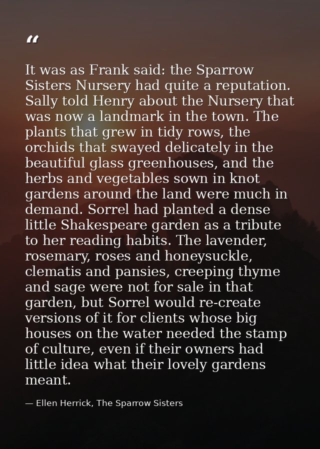 It was as Frank said: the Sparrow Sisters Nursery had quite a reputation. Sally told Henry about the Nursery that was no — Ellen Herrick, The Sparrow Sisters