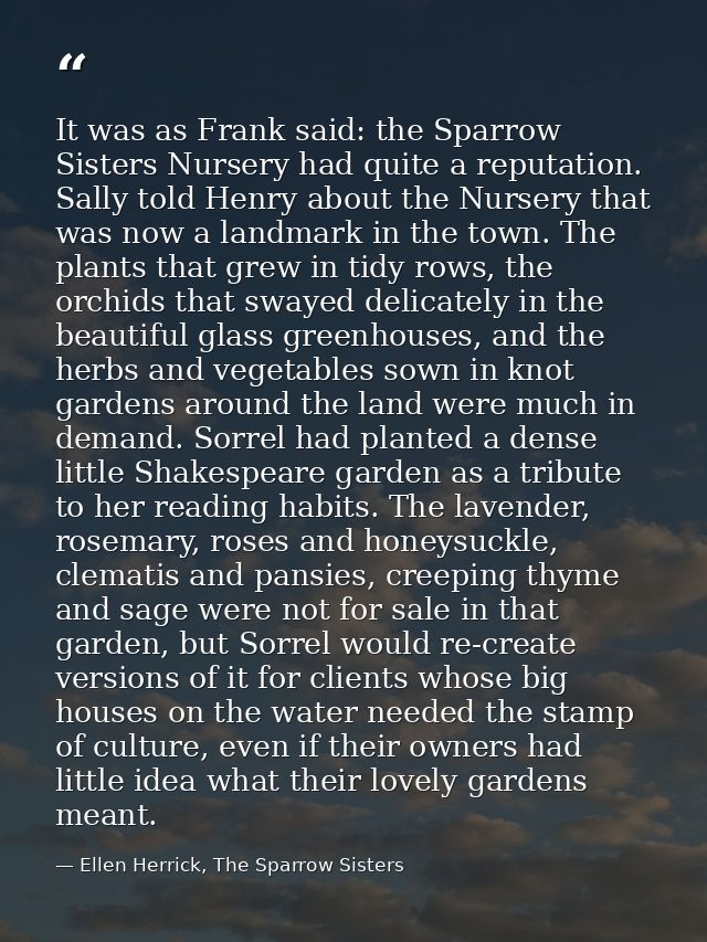 It was as Frank said: the Sparrow Sisters Nursery had quite a reputation. Sally told Henry about the Nursery that was no — Ellen Herrick, The Sparrow Sisters