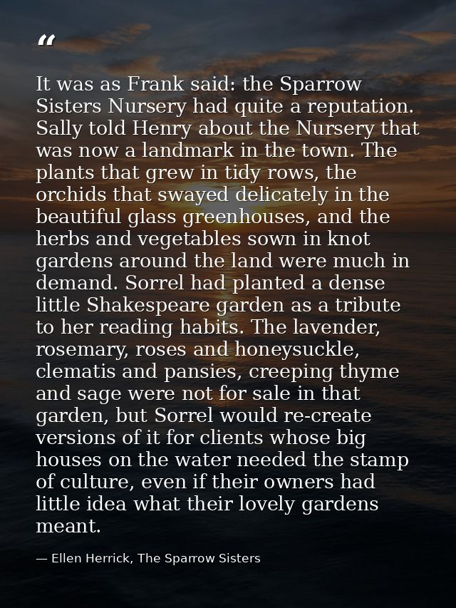 It was as Frank said: the Sparrow Sisters Nursery had quite a reputation. Sally told Henry about the Nursery that was no — Ellen Herrick, The Sparrow Sisters