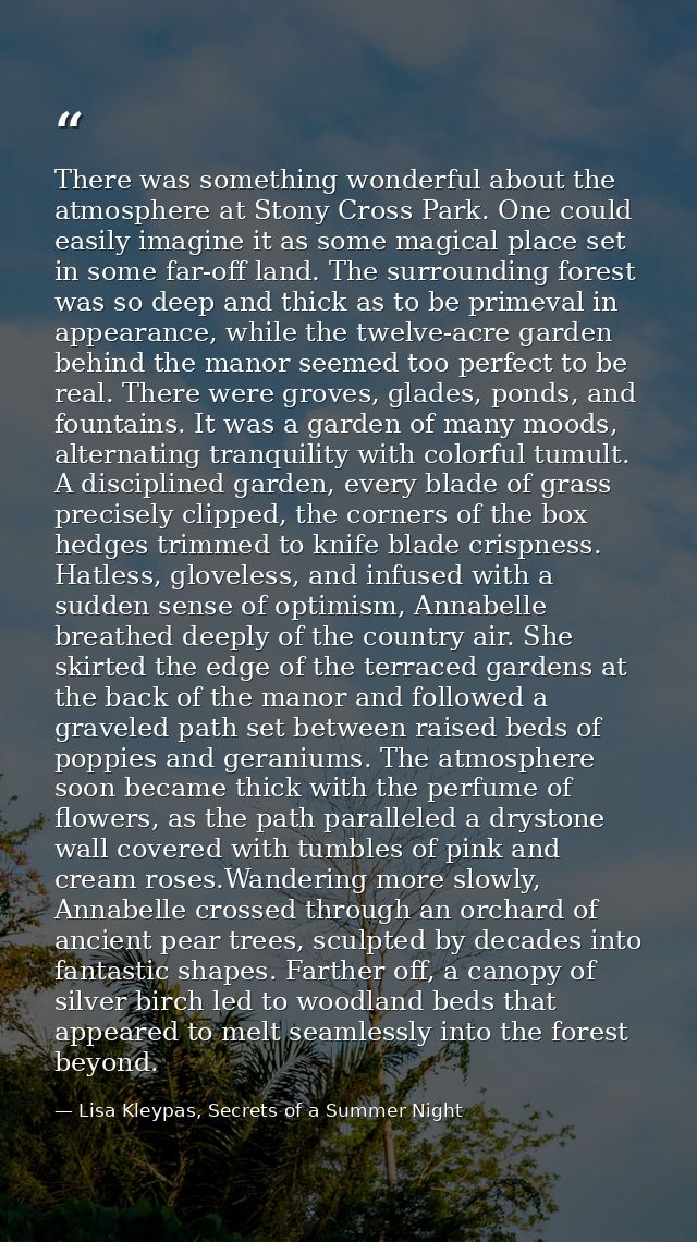 There was something wonderful about the atmosphere at Stony Cross Park. One could easily imagine it as some magical plac — Lisa Kleypas, Secrets of a Summer Night