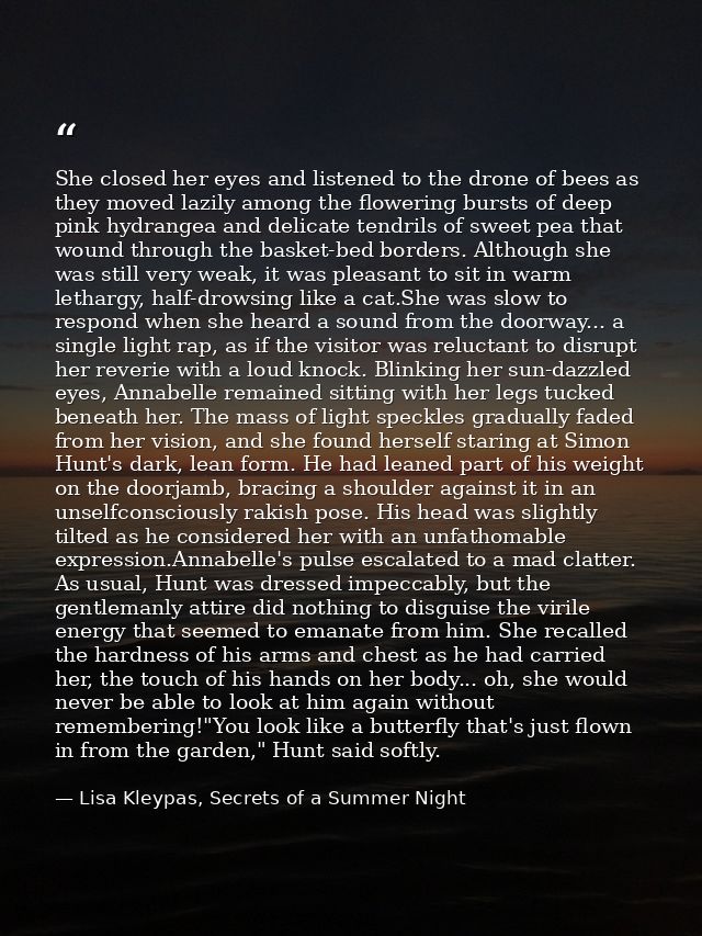 She closed her eyes and listened to the drone of bees as they moved lazily among the flowering bursts of deep pink hydra — Lisa Kleypas, Secrets of a Summer Night