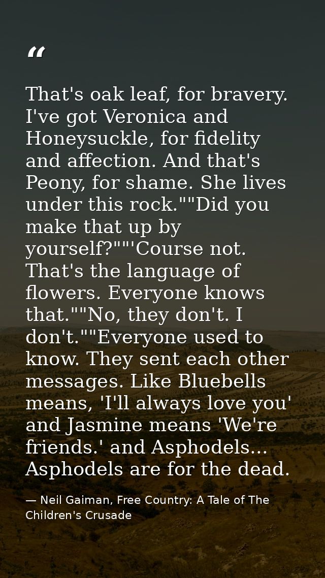 That's oak leaf, for bravery. I've got Veronica and Honeysuckle, for fidelity and affection. And that's Peony, for shame — Neil Gaiman, Free Country: A Tale of The Children's Crusade