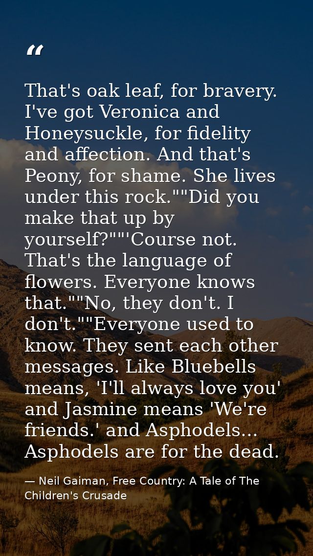 That's oak leaf, for bravery. I've got Veronica and Honeysuckle, for fidelity and affection. And that's Peony, for shame — Neil Gaiman, Free Country: A Tale of The Children's Crusade