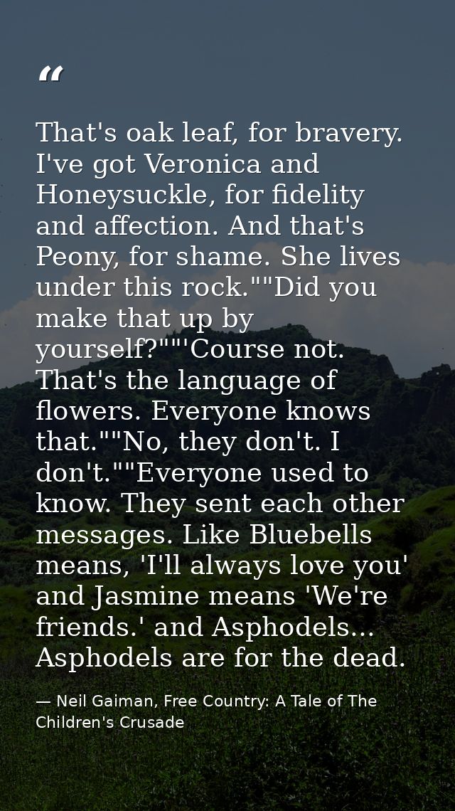 That's oak leaf, for bravery. I've got Veronica and Honeysuckle, for fidelity and affection. And that's Peony, for shame — Neil Gaiman, Free Country: A Tale of The Children's Crusade