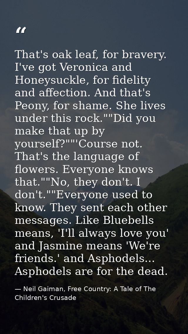 That's oak leaf, for bravery. I've got Veronica and Honeysuckle, for fidelity and affection. And that's Peony, for shame — Neil Gaiman, Free Country: A Tale of The Children's Crusade