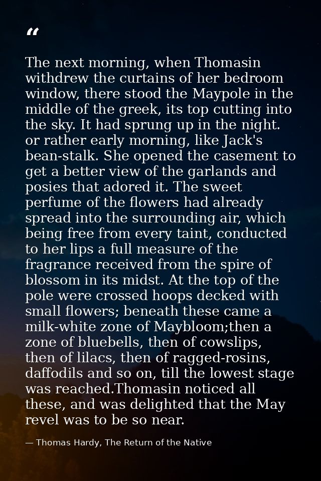 The next morning, when Thomasin withdrew the curtains of her bedroom window, there stood the Maypole in the middle of th — Thomas Hardy, The Return of the Native