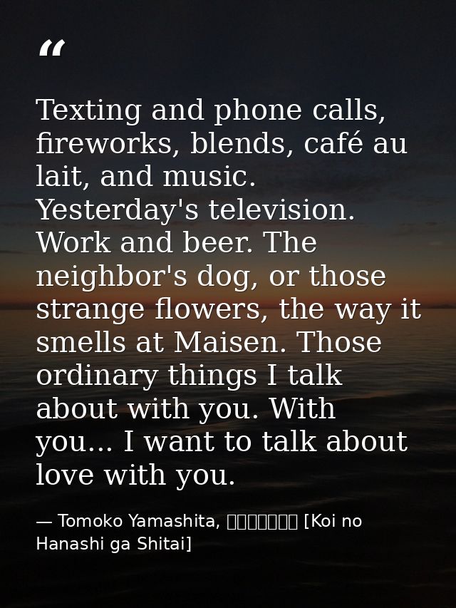 Texting and phone calls, fireworks, blends, café au lait, and music. Yesterday's television. Work and beer. The neighbor — Tomoko Yamashita, 恋の話がしたい [Koi no Hanashi ga Shitai]