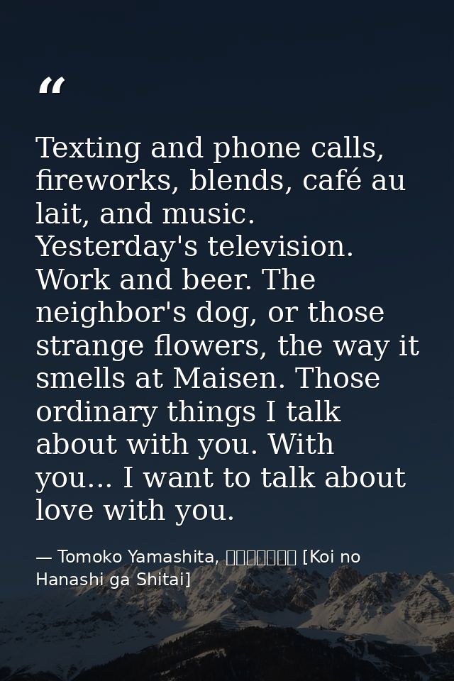 Texting and phone calls, fireworks, blends, café au lait, and music. Yesterday's television. Work and beer. The neighbor — Tomoko Yamashita, 恋の話がしたい [Koi no Hanashi ga Shitai]