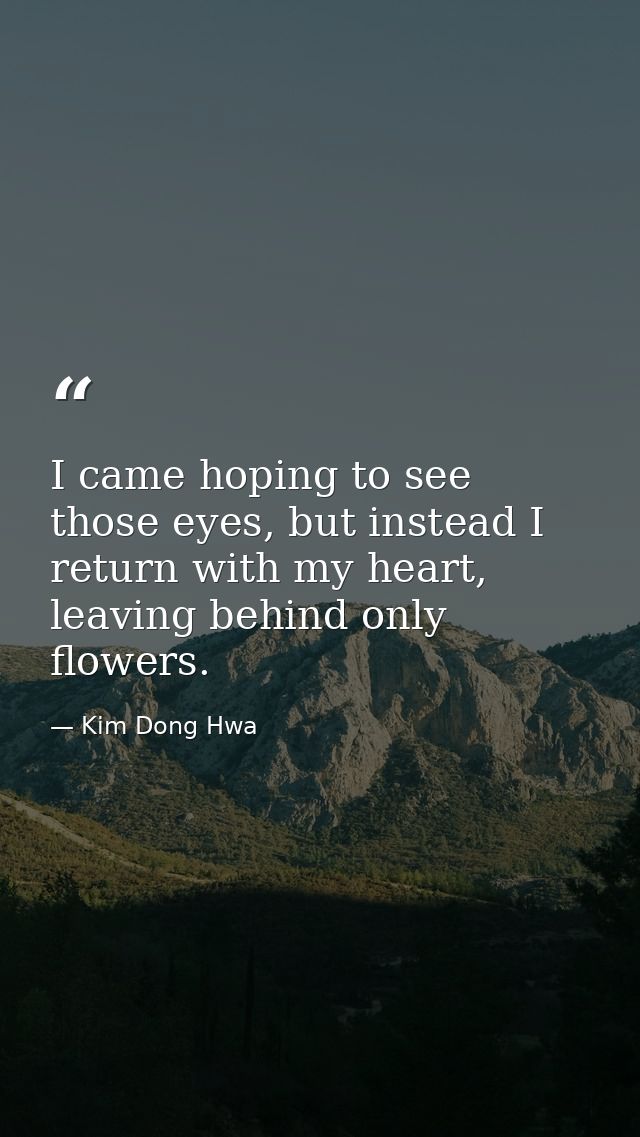 I came hoping to see those eyes, but instead I return with my heart, leaving behind only flowers. — Kim Dong Hwa
