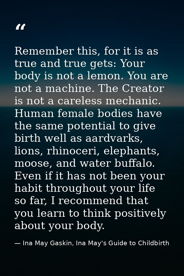 Remember this, for it is as true and true gets: Your body is not a lemon. You are not a machine. The Creator is not a ca — Ina May Gaskin, Ina May's Guide to Childbirth