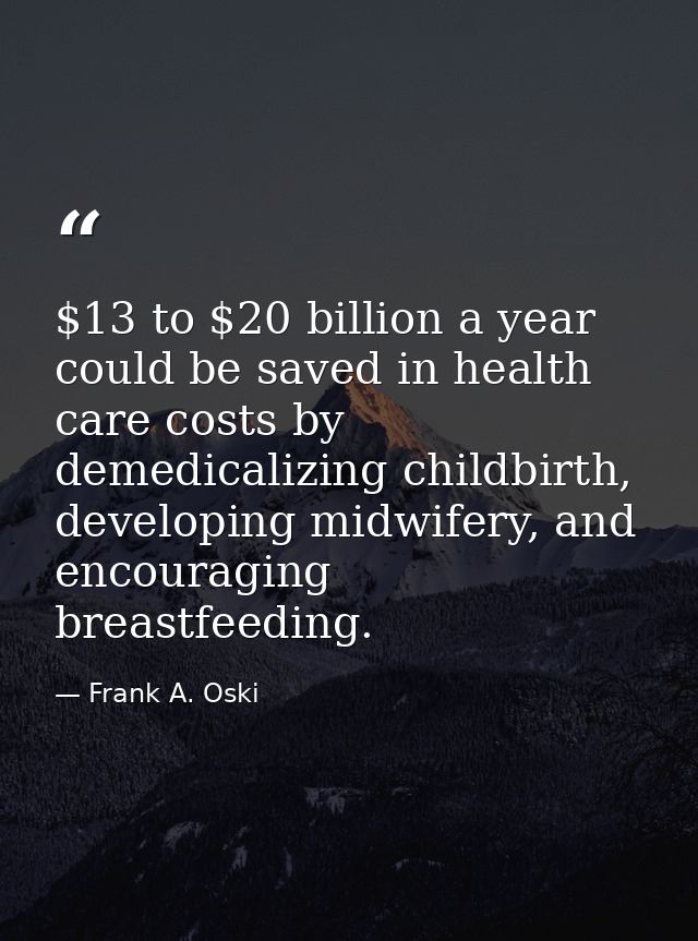 $13 to $20 billion a year could be saved in health care costs by demedicalizing childbirth, developing midwifery, and en — Frank A. Oski
