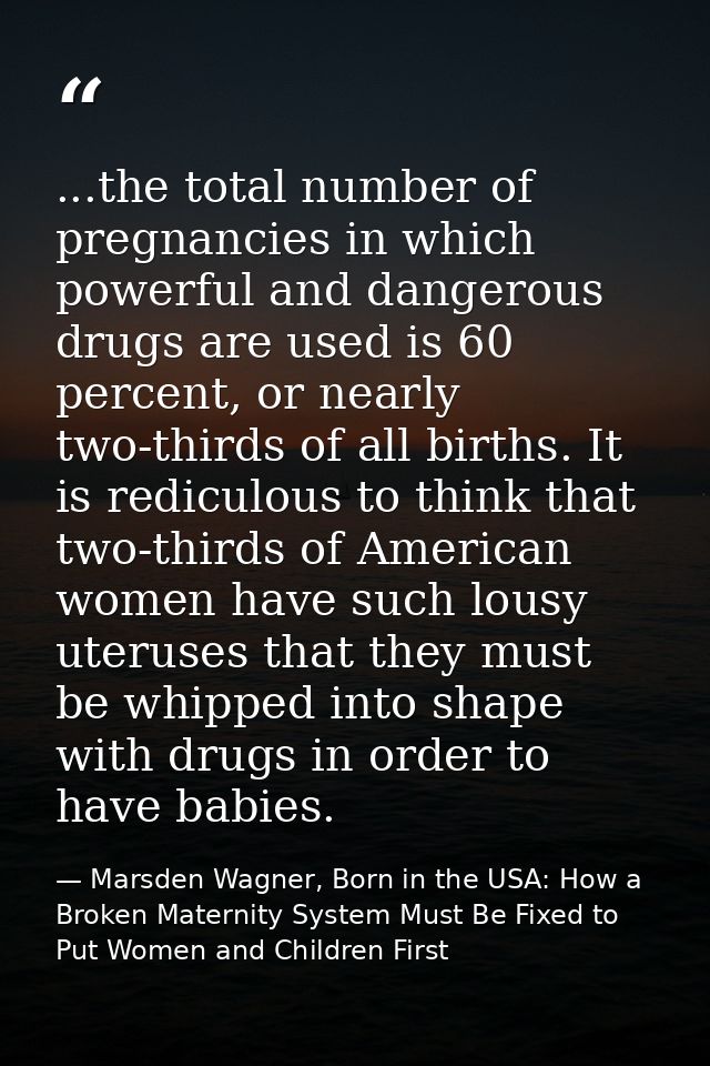 ...the total number of pregnancies in which powerful and dangerous drugs are used is 60 percent, or nearly two-thirds of — Marsden Wagner, Born in the USA: How a Broken Maternity System Must Be Fixed to Put Women and Children First