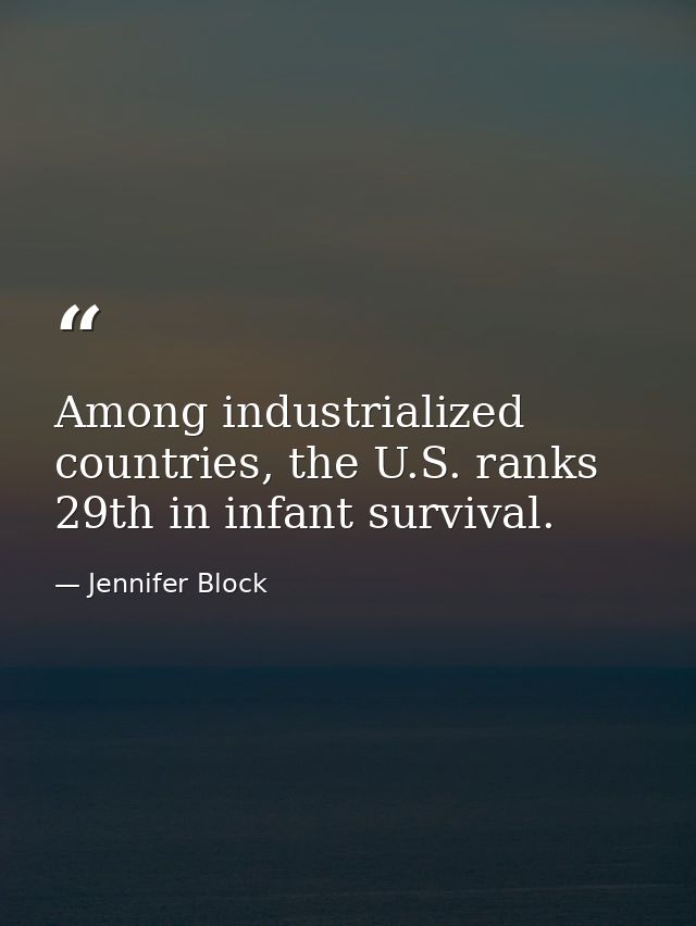 Among industrialized countries, the U.S. ranks 29th in infant survival. — Jennifer Block