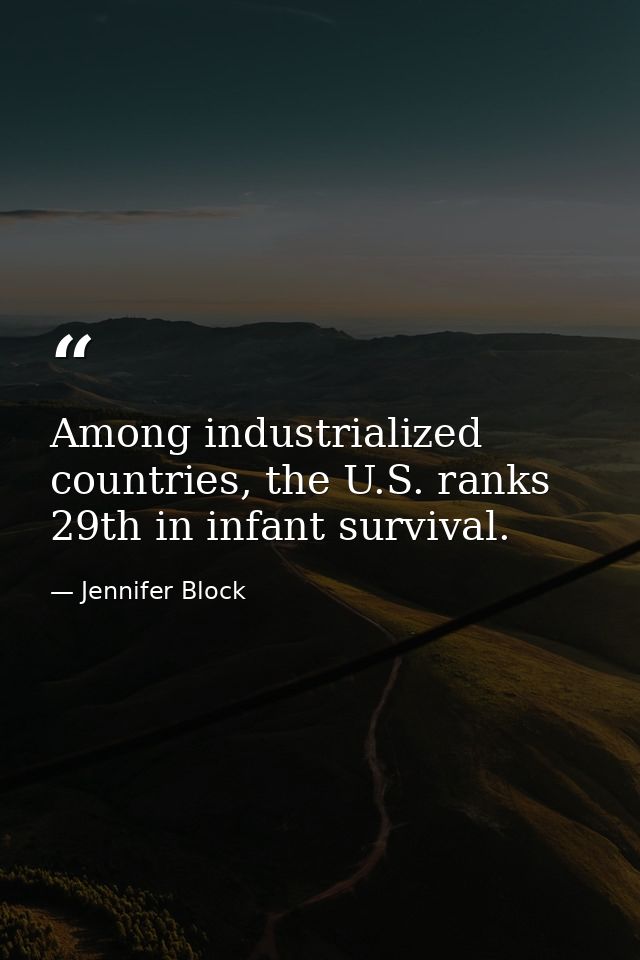 Among industrialized countries, the U.S. ranks 29th in infant survival. — Jennifer Block