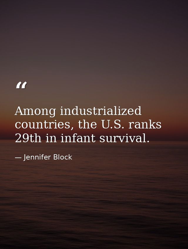 Among industrialized countries, the U.S. ranks 29th in infant survival. — Jennifer Block