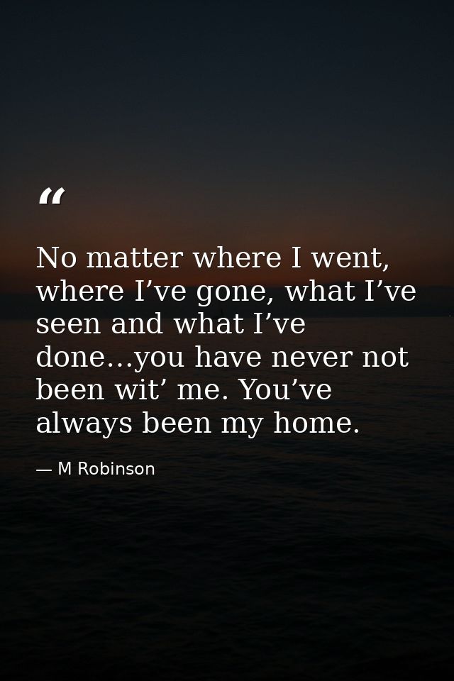 No matter where I went, where I’ve gone, what I’ve seen and what I’ve done…you have never not been wit’ me. You’ve alway — M Robinson