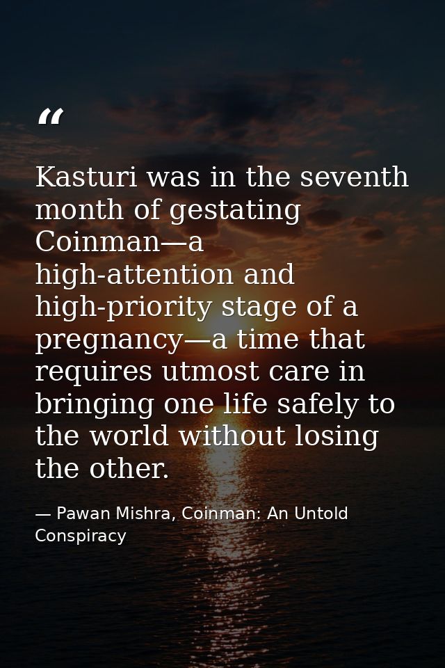 Kasturi was in the seventh month of gestating Coinman—a high-attention and high-priority stage of a pregnancy—a time tha — Pawan Mishra, Coinman: An Untold Conspiracy
