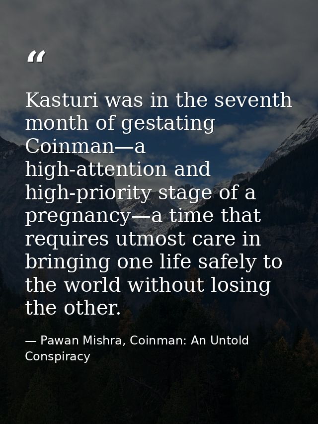 Kasturi was in the seventh month of gestating Coinman—a high-attention and high-priority stage of a pregnancy—a time tha — Pawan Mishra, Coinman: An Untold Conspiracy