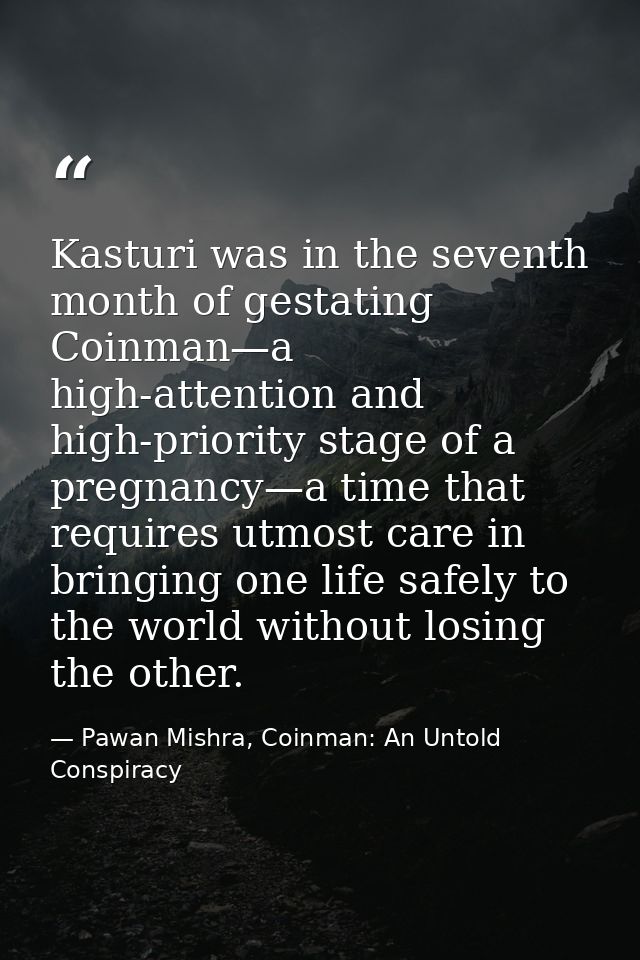 Kasturi was in the seventh month of gestating Coinman—a high-attention and high-priority stage of a pregnancy—a time tha — Pawan Mishra, Coinman: An Untold Conspiracy