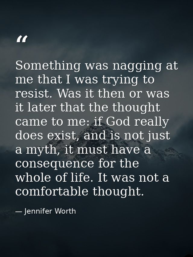 Something was nagging at me that I was trying to resist. Was it then or was it later that the thought came to me: if God — Jennifer Worth