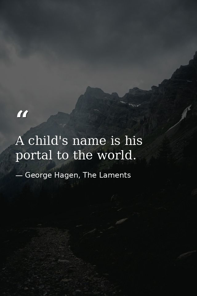 A child's name is his portal to the world. — George Hagen, The Laments