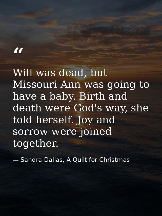 Will was dead, but Missouri Ann was going to have a baby. Birth and death were God's way, she told herself. Joy and sorr — Sandra Dallas, A Quilt for Christmas