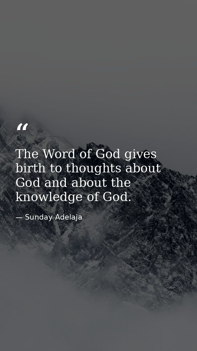 The Word of God gives birth to thoughts about God and about the knowledge of God. — Sunday Adelaja
