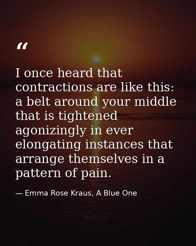 I once heard that contractions are like this: a belt around your middle that is tightened agonizingly in ever elongating — Emma Rose Kraus, A Blue One