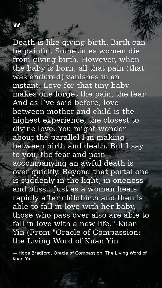 Death is like giving birth. Birth can be painful. Sometimes women die from giving birth. However, when the baby is born, — Hope Bradford, Oracle of Compassion: The Living Word of Kuan Yin