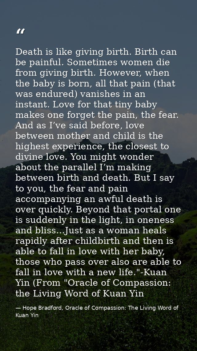 Death is like giving birth. Birth can be painful. Sometimes women die from giving birth. However, when the baby is born, — Hope Bradford, Oracle of Compassion: The Living Word of Kuan Yin