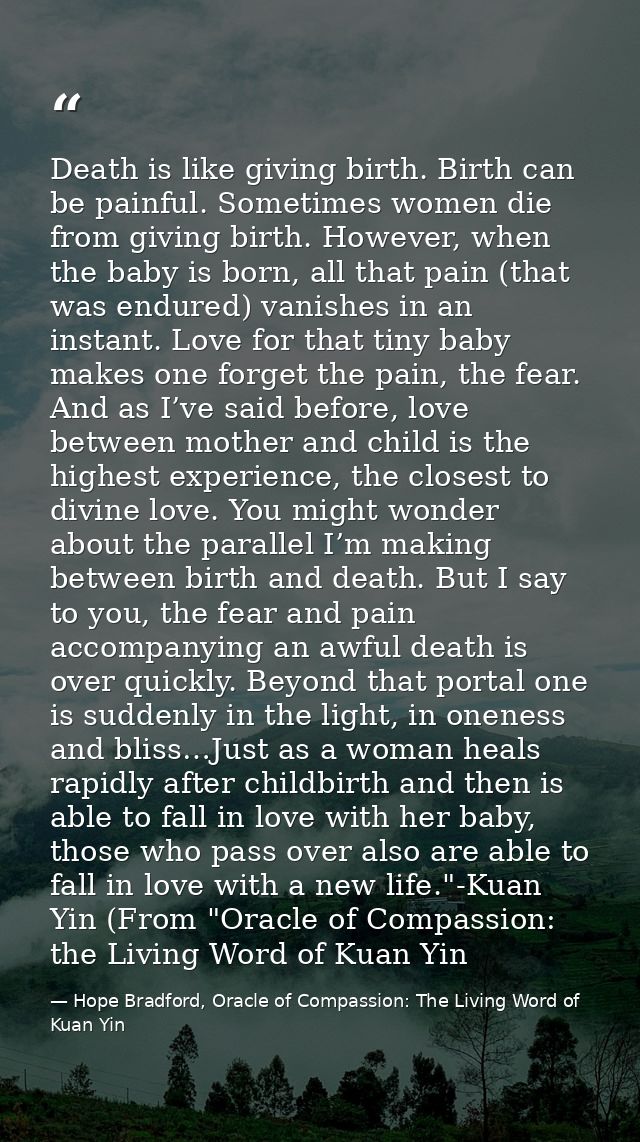 Death is like giving birth. Birth can be painful. Sometimes women die from giving birth. However, when the baby is born, — Hope Bradford, Oracle of Compassion: The Living Word of Kuan Yin