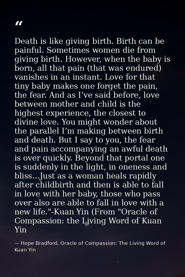 Death is like giving birth. Birth can be painful. Sometimes women die from giving birth. However, when the baby is born, — Hope Bradford, Oracle of Compassion: The Living Word of Kuan Yin
