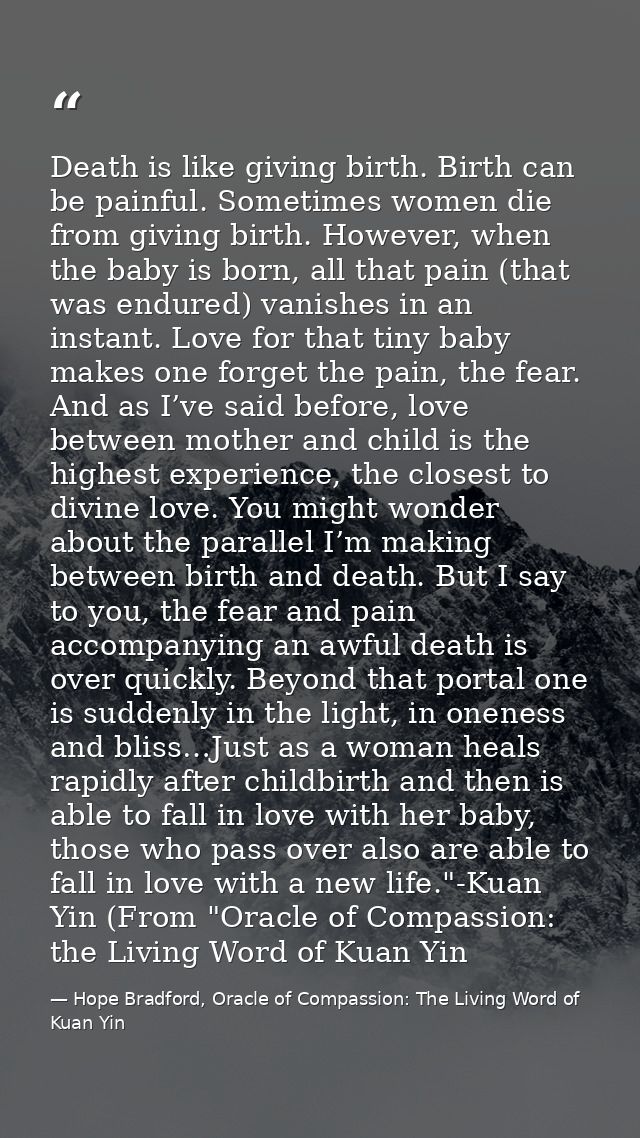 Death is like giving birth. Birth can be painful. Sometimes women die from giving birth. However, when the baby is born, — Hope Bradford, Oracle of Compassion: The Living Word of Kuan Yin