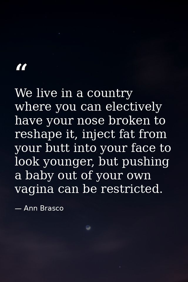We live in a country where you can electively have your nose broken to reshape it, inject fat from your butt into your f — Ann Brasco