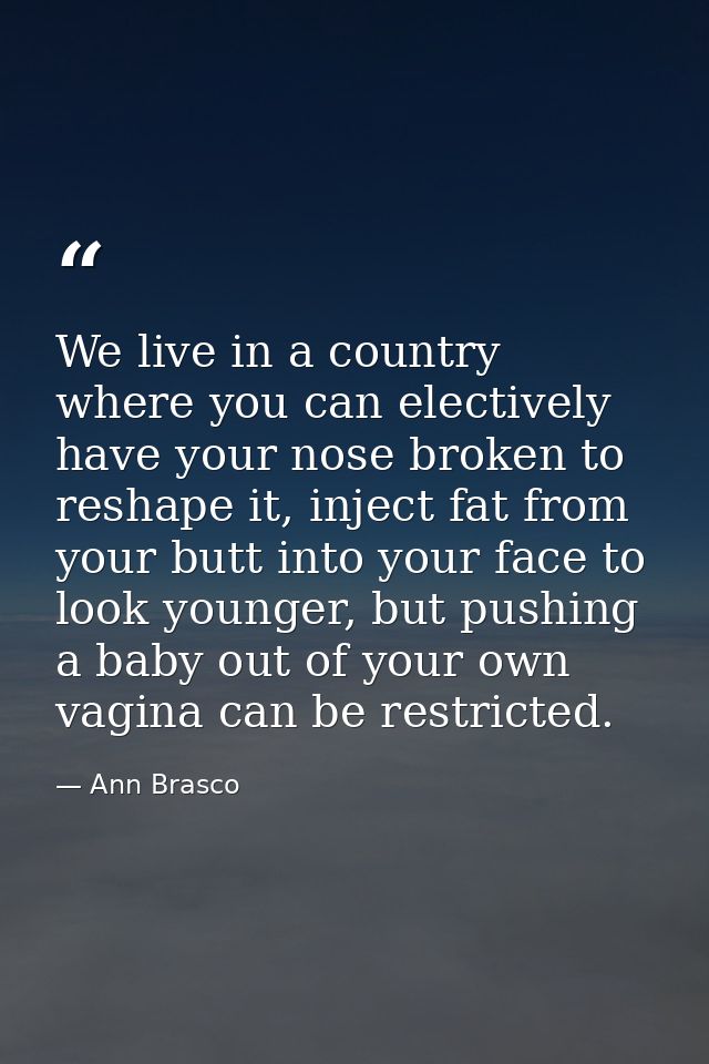 We live in a country where you can electively have your nose broken to reshape it, inject fat from your butt into your f — Ann Brasco
