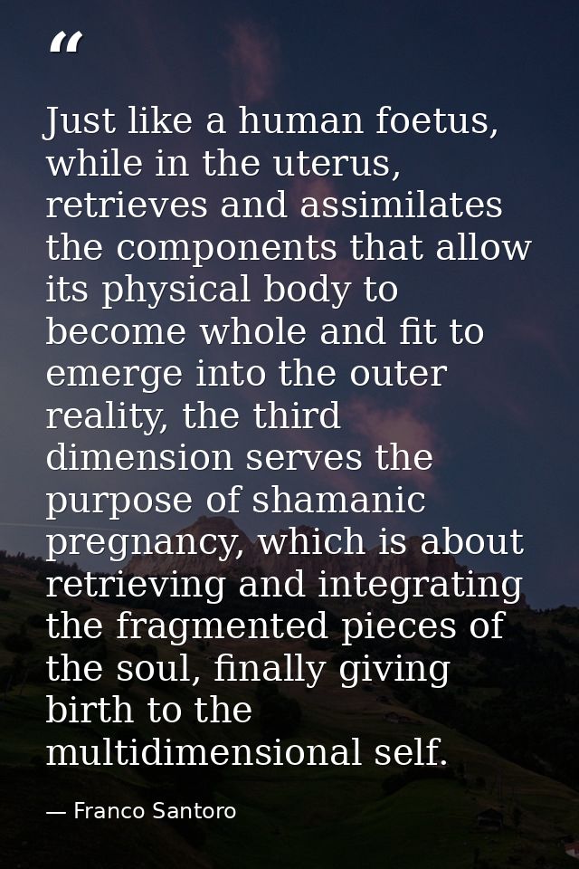 Just like a human foetus, while in the uterus, retrieves and assimilates the components that allow its physical body to  — Franco Santoro