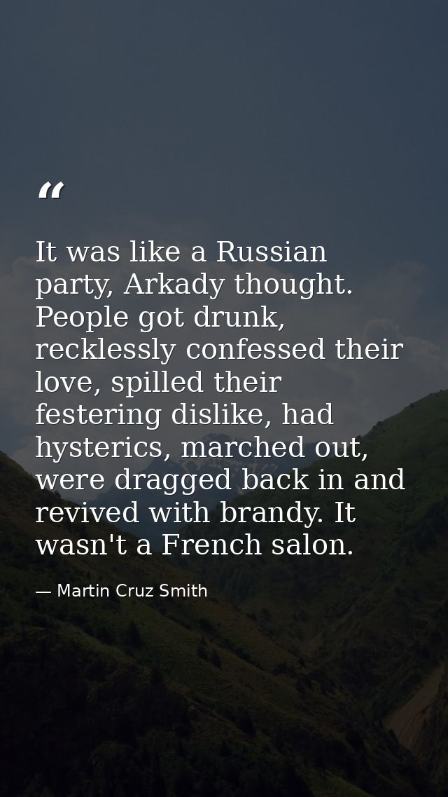 It was like a Russian party, Arkady thought. People got drunk, recklessly confessed their love, spilled their festering  — Martin Cruz Smith