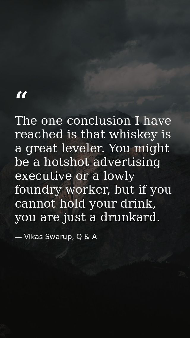 The one conclusion I have reached is that whiskey is a great leveler. You might be a hotshot advertising executive or a  — Vikas Swarup, Q & A