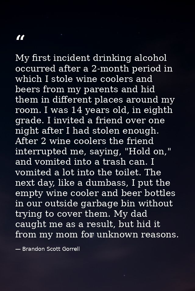 My first incident drinking alcohol occurred after a 2-month period in which I stole wine coolers and beers from my paren — Brandon Scott Gorrell