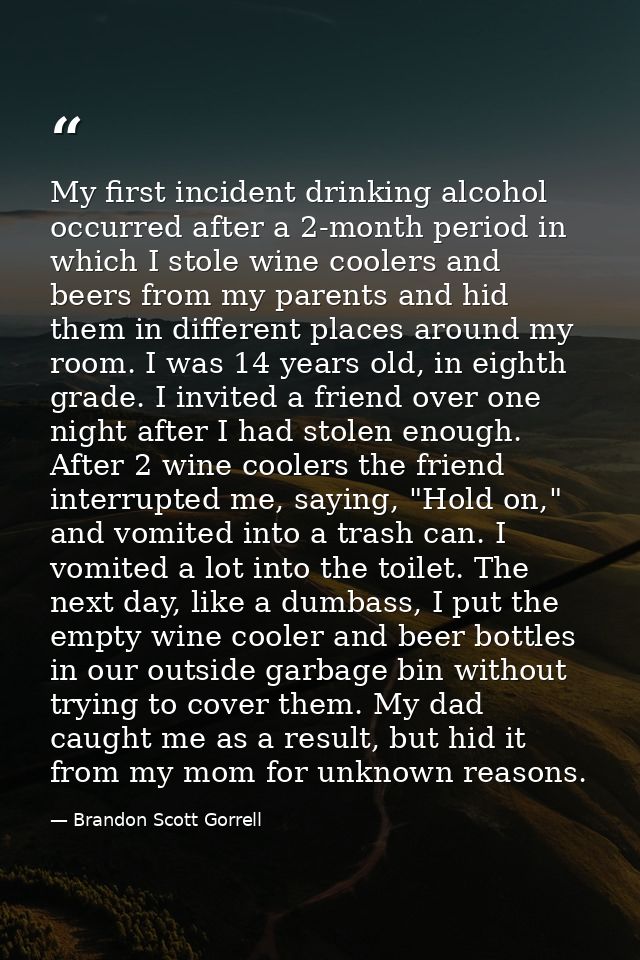My first incident drinking alcohol occurred after a 2-month period in which I stole wine coolers and beers from my paren — Brandon Scott Gorrell