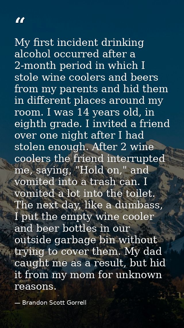 My first incident drinking alcohol occurred after a 2-month period in which I stole wine coolers and beers from my paren — Brandon Scott Gorrell