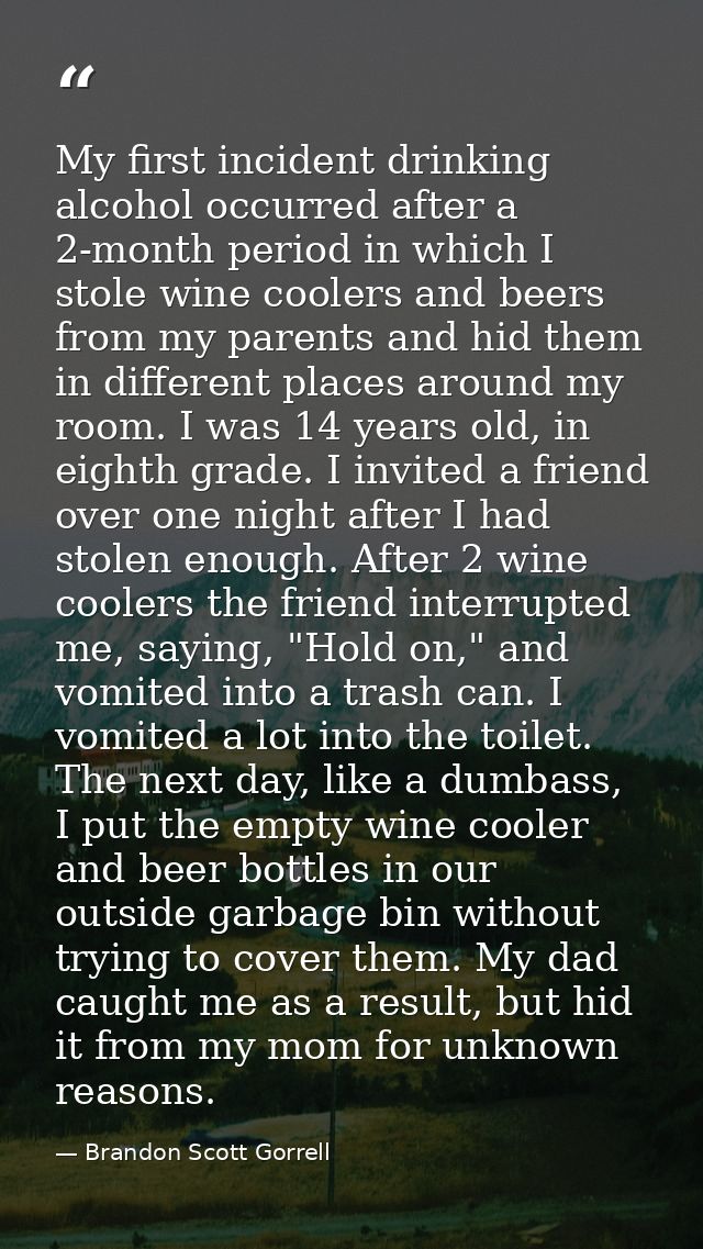 My first incident drinking alcohol occurred after a 2-month period in which I stole wine coolers and beers from my paren — Brandon Scott Gorrell