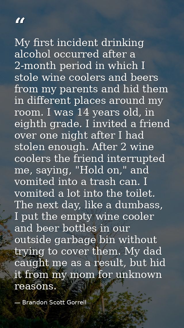 My first incident drinking alcohol occurred after a 2-month period in which I stole wine coolers and beers from my paren — Brandon Scott Gorrell
