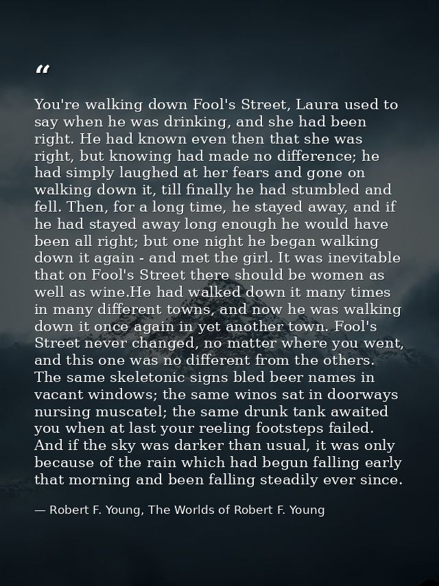 You're walking down Fool's Street, Laura used to say when he was drinking, and she had been right. He had known even the — Robert F. Young, The Worlds of Robert F. Young