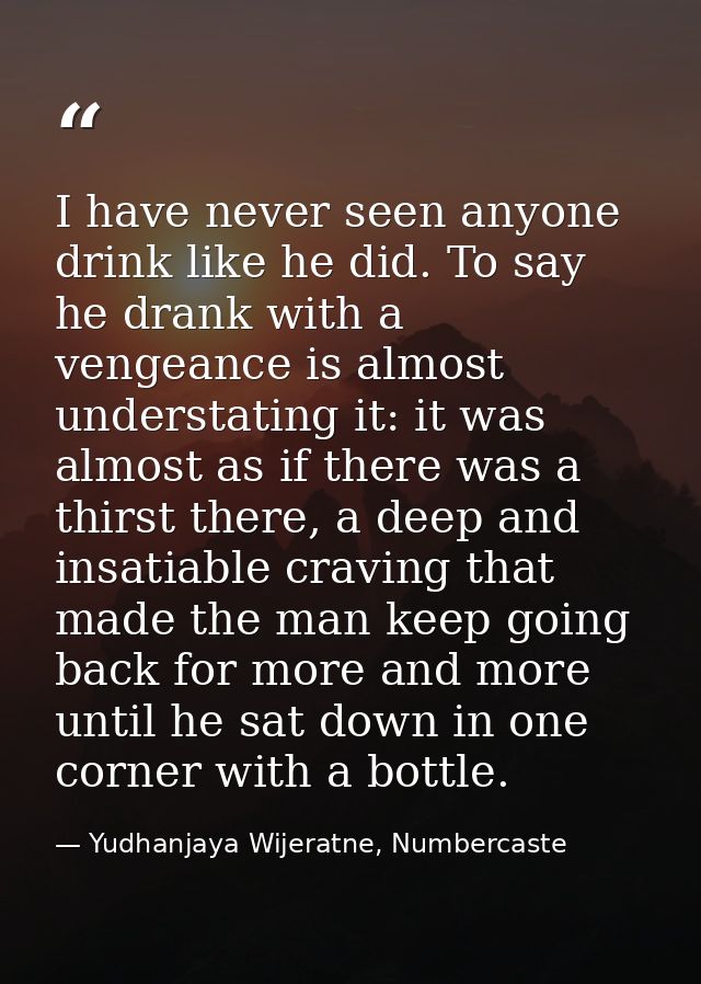 I have never seen anyone drink like he did. To say he drank with a vengeance is almost understating it: it was almost as — Yudhanjaya Wijeratne, Numbercaste