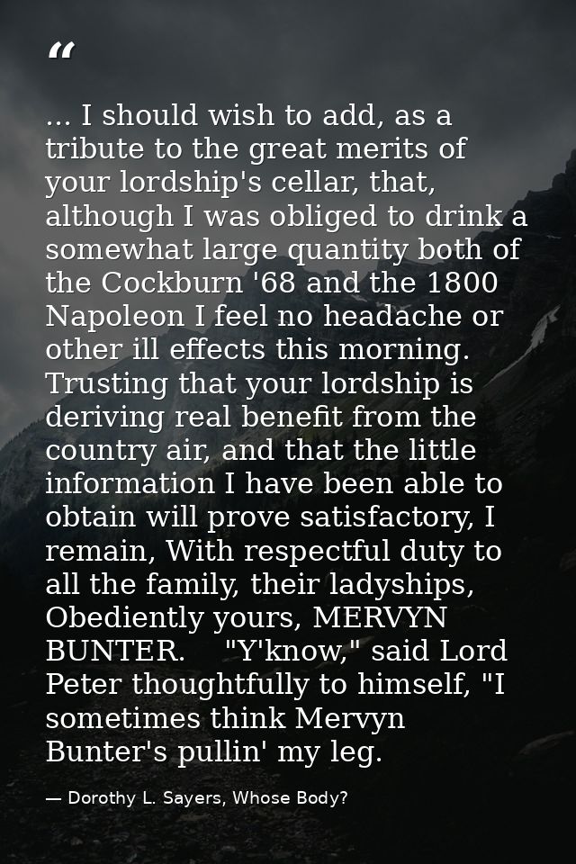 ... I should wish to add, as a tribute to the great merits of your lordship's cellar, that, although I was obliged to dr — Dorothy L. Sayers, Whose Body?