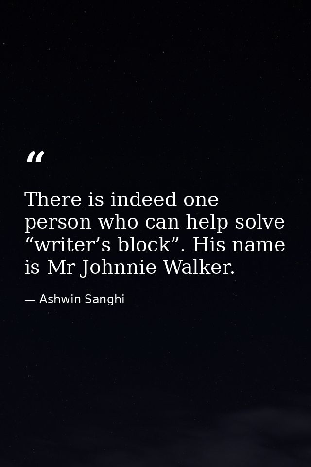 There is indeed one person who can help solve “writer’s block”. His name is Mr Johnnie Walker. — Ashwin Sanghi