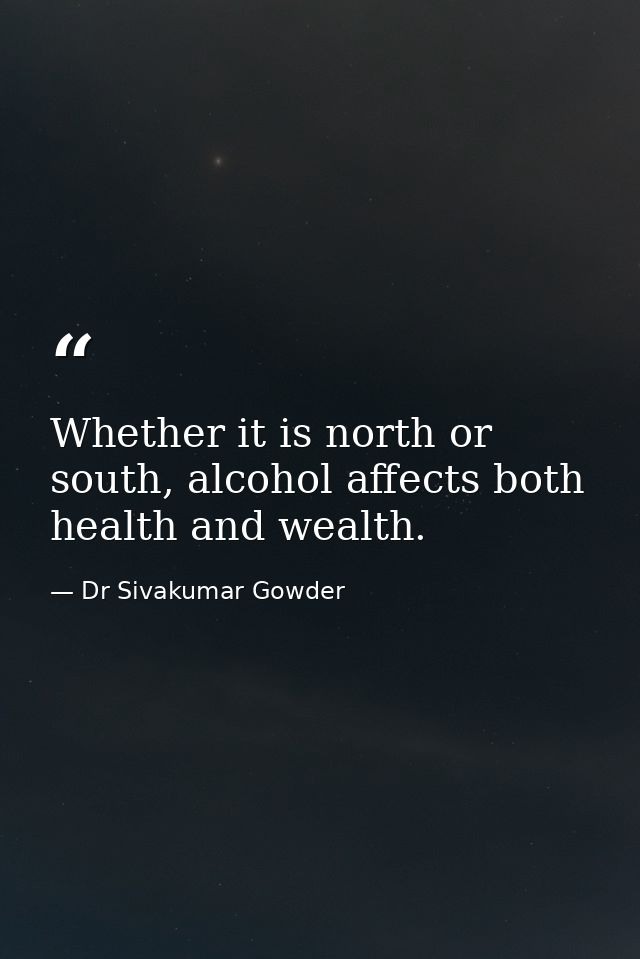 Whether it is north or south, alcohol affects both health and wealth. — Dr Sivakumar Gowder